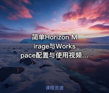 简单Horizon Mirage与Workspace配置与使用视频课程