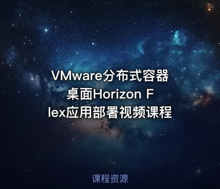 VMware分布式容器桌面Horizon Flex应用部署视频课程
