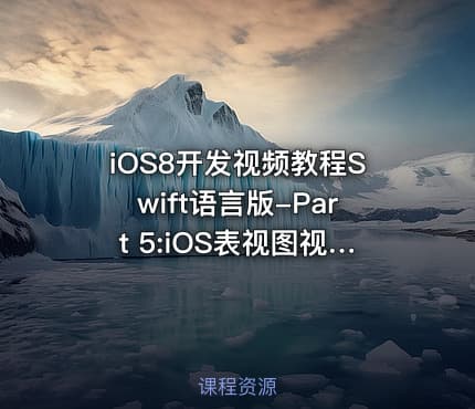 iOS8开发视频教程Swift语言版-Part 5:iOS表视图视频课程