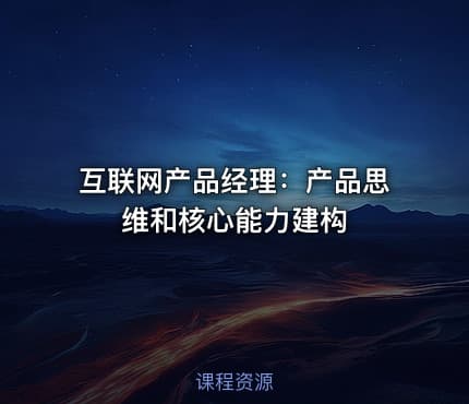 互联网产品经理:产品思维和核心能力建构