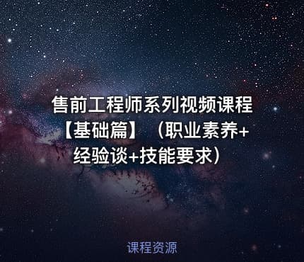 售前工程师系列视频课程【基础篇】(职业素养+经验谈+技能要求)