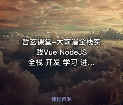 哲玄课堂-大前端全栈实践Vue NodeJS 全栈 开发 学习 进阶 简历