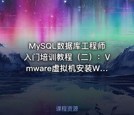 MySQL数据库工程师入门培训教程(二):Vmware虚拟机安装Win2019与Linux