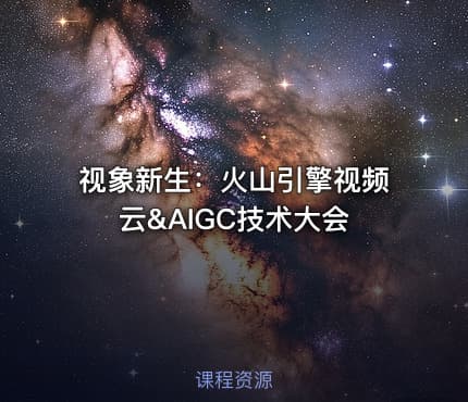 视象新生:火山引擎视频云&AIGC技术大会