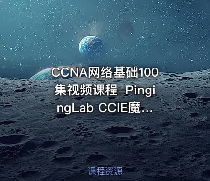 CCNA网络基础100集视频课程-PingingLab CCIE魔鬼训练营