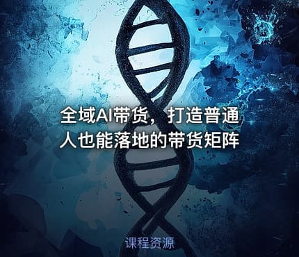 全域AI带货,打造普通人也能落地的带货矩阵