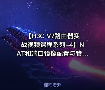 【H3C V7路由器实战视频课程系列-4】NAT和端口镜像配置与管理