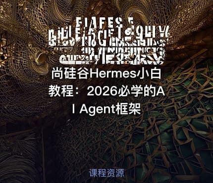 尚硅谷Hermes小白教程:2026必学的AI Agent框架
