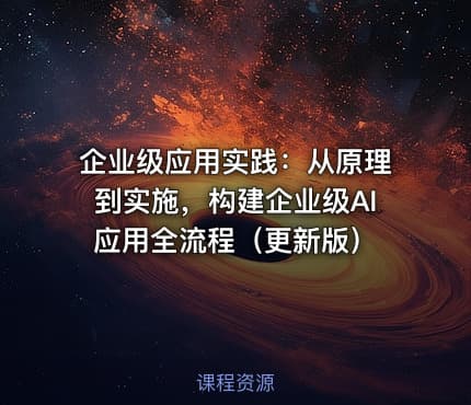 企业级应用实践:从原理到实施,构建企业级AI应用全流程(更新版)