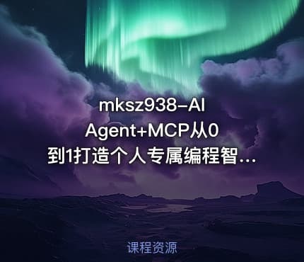 mksz938-AI Agent+MCP从0到1打造个人专属编程智能体(20章完结)