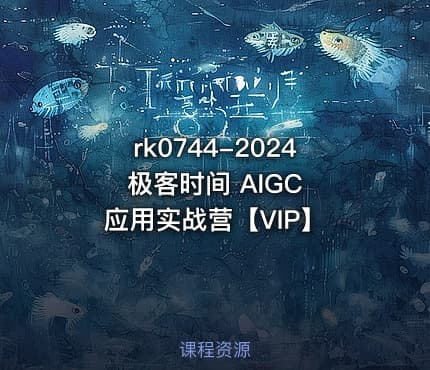 2024 极客时间 AIGC 应用实战营【VIP】