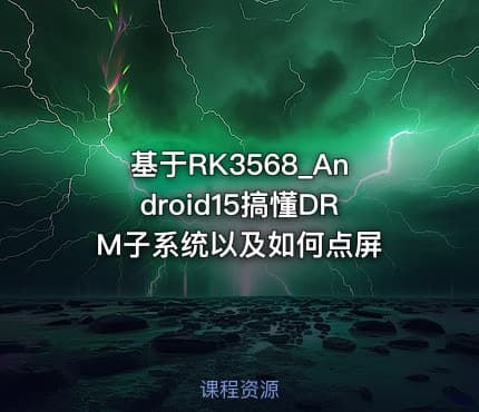 基于RK3568_Android15搞懂DRM子系统以及如何点屏