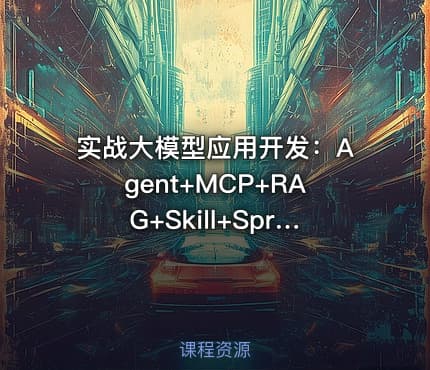 实战大模型应用开发:Agent+MCP+RAG+Skill+SpringAI
