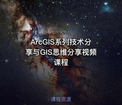 ArcGIS系列技术分享与GIS思维分享视频课程