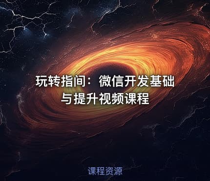 玩转指间:微信开发基础与提升视频课程