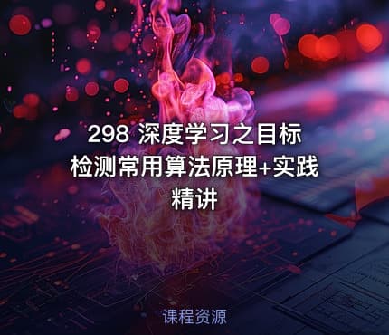 298 深度学习之目标检测常用算法原理+实践精讲