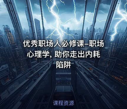 优秀职场人必修课-职场心理学, 助你走出内耗陷阱