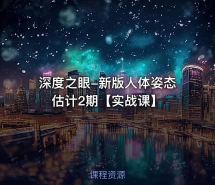 深度之眼-新版人体姿态估计2期【实战课】