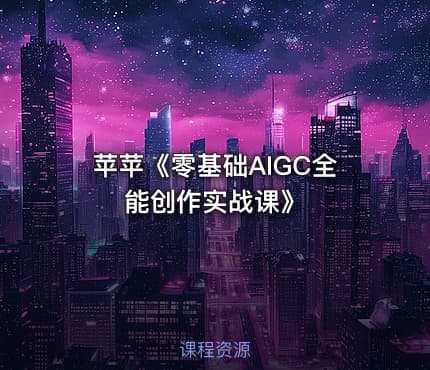 苹苹《零基础AIGC全能创作实战课》
