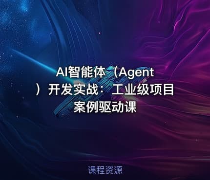 AI智能体(Agent)开发实战:工业级项目案例驱动课