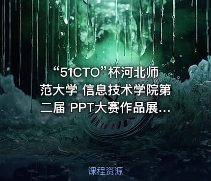 “51CTO”杯河北师范大学 信息技术学院第二届 PPT大赛作品展示