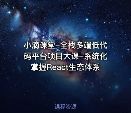小滴课堂-全栈多端低代码平台项目大课-系统化掌握React生态体系