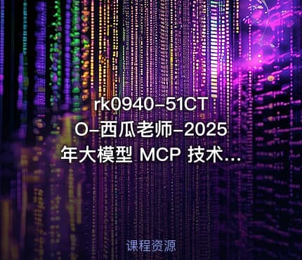 rk0940-51CTO-西瓜老师-2025年大模型 MCP 技术实战课
