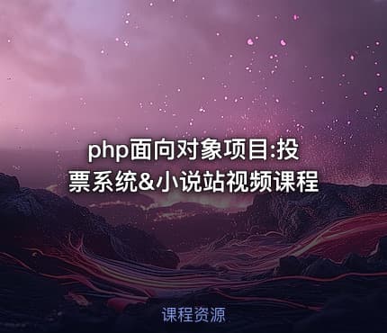 php面向对象项目:投票系统&小说站视频课程