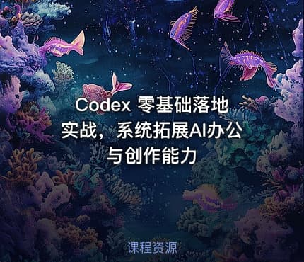 Codex 零基础落地实战,系统拓展AI办公与创作能力