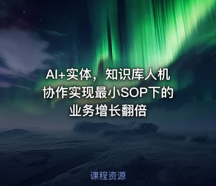 AI+实体,知识库人机协作实现最小SOP下的业务增长翻倍