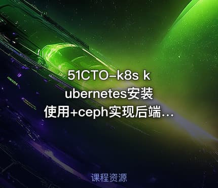 51CTO-k8s kubernetes安装使用+ceph实现后端持久化存储视频教程
