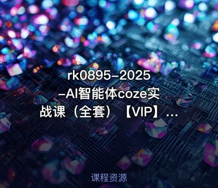 2025-AI智能体coze实战课(全套)【VIP】【下载地址已更新】