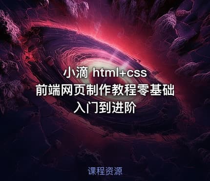 小滴 html+css前端网页制作教程零基础入门到进阶