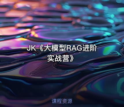 JK《大模型RAG进阶实战营》