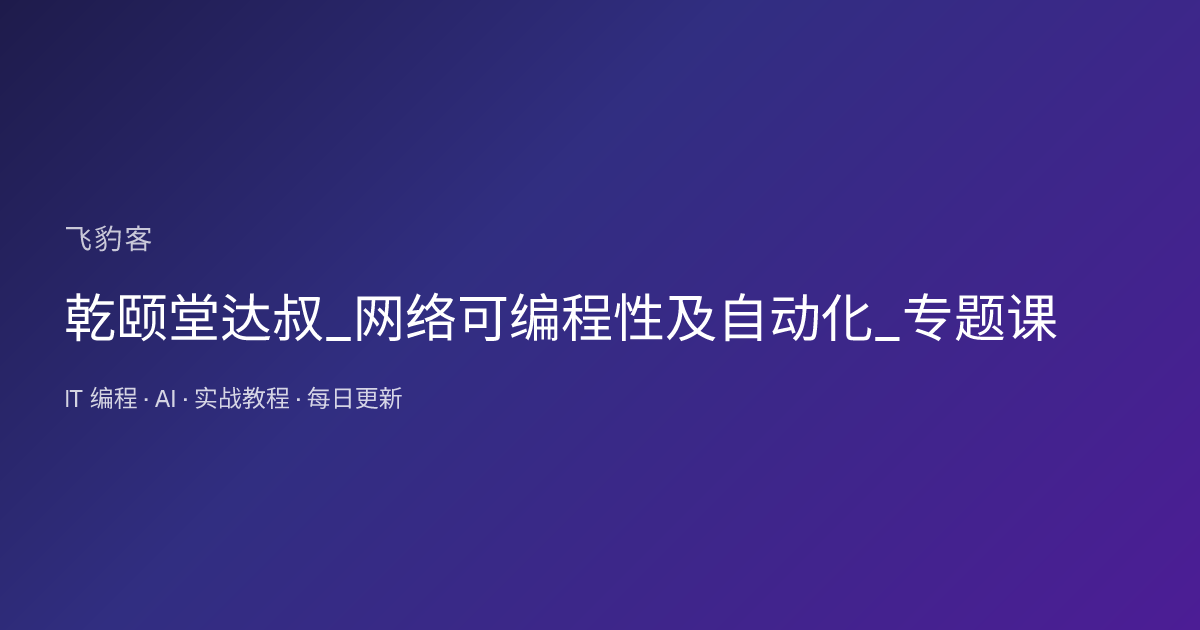 乾颐堂达叔_网络可编程性及自动化_专题课