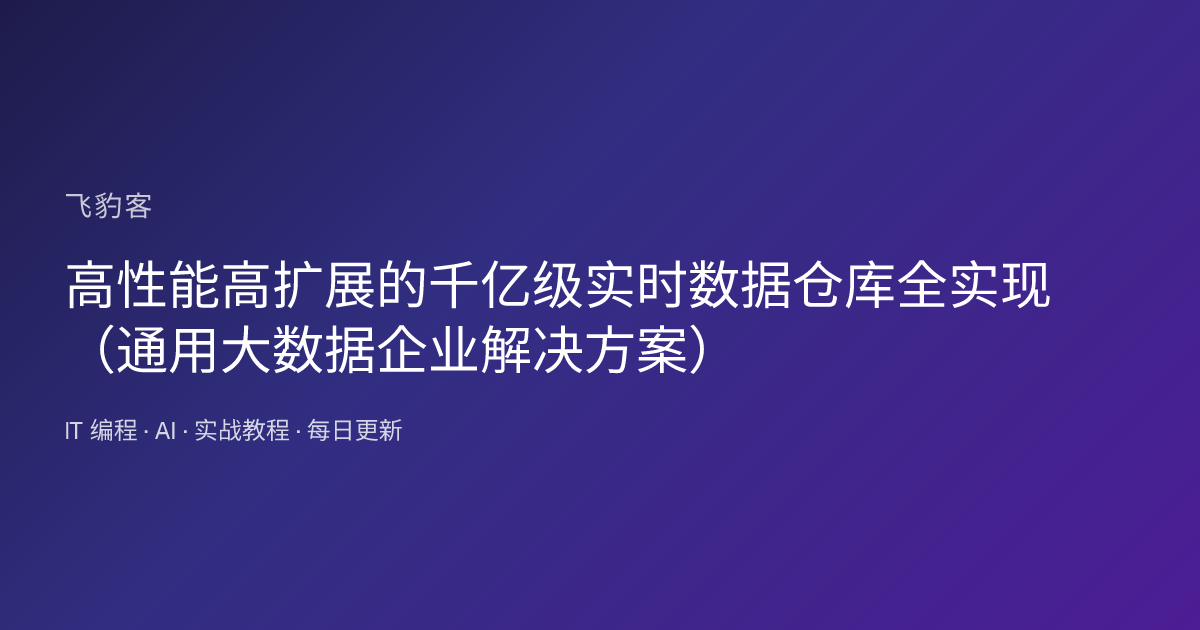 高性能高扩展的千亿级实时数据仓库全实现（通用大数据企业解决方案）