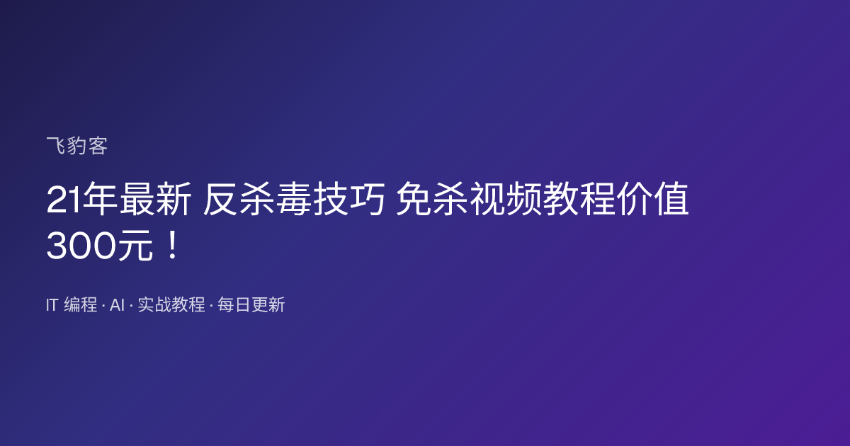 21年最新 反杀毒技巧 免杀视频教程！