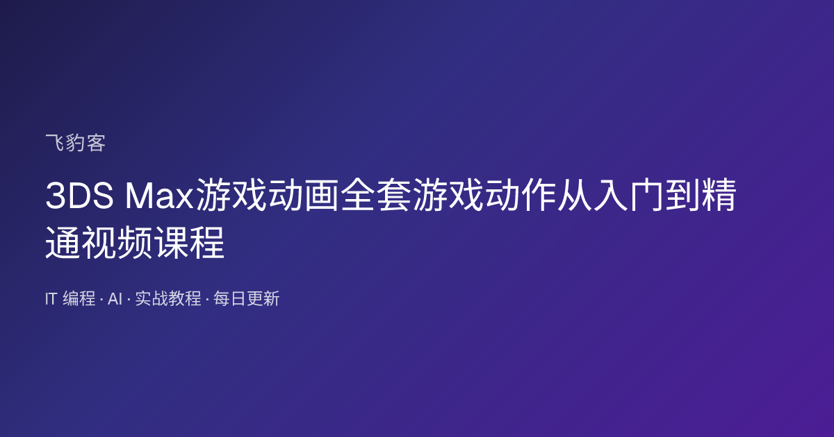 3DS Max游戏动画全套游戏动作从入门到精通视频课程