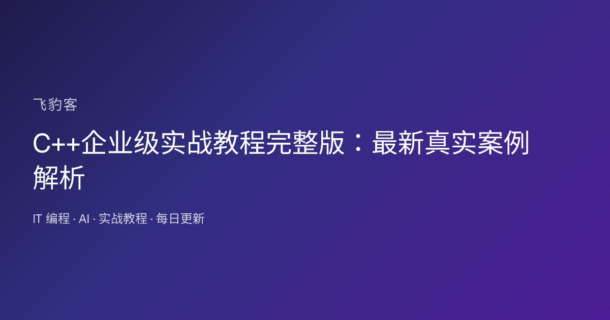 C++企业级实战教程完整版：最新真实案例解析
