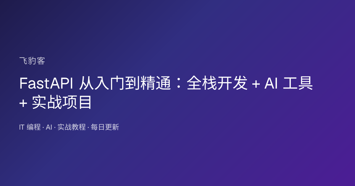 FastAPI 从入门到精通：全栈开发 + AI 工具 + 实战项目