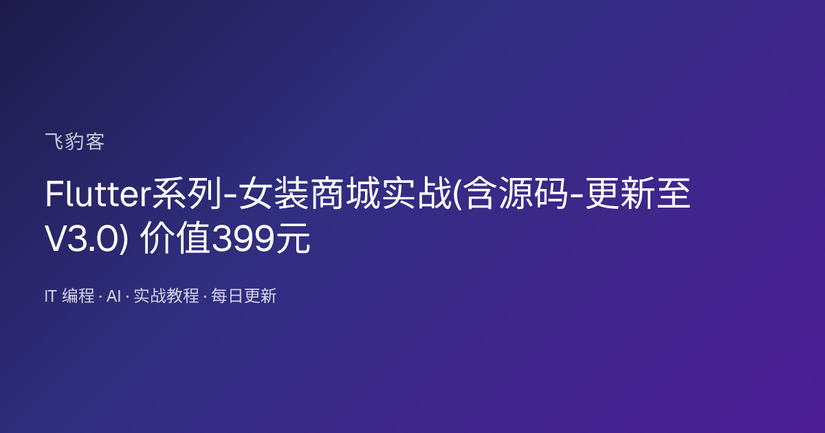 Flutter系列-女装商城实战(含源码-更新至V3.0) 价值399元
