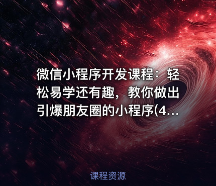 微信小程序开发课程：轻松易学还有趣，教你做出引爆朋友圈的小程序(46节课)