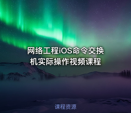 网络工程iOS命令交换机实际操作视频课程