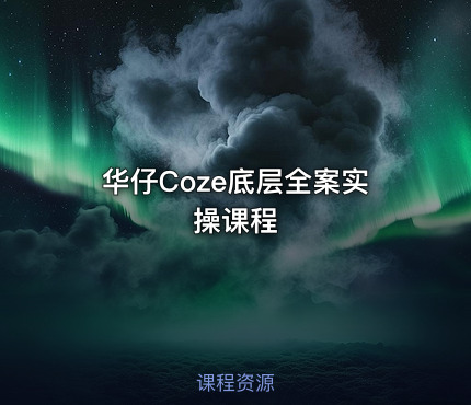 华仔Coze底层全案实操课程