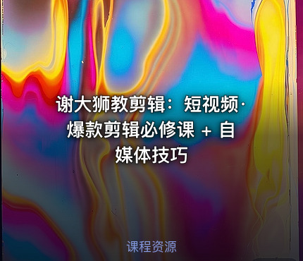 谢大狮教剪辑：短视频·爆款剪辑必修课 + 自媒体技巧