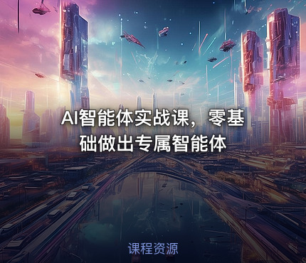 AI智能体实战课，零基础做出专属智能体