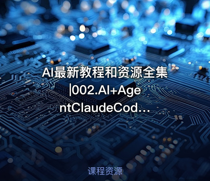 AI最新教程和资源全集|002.AI+AgentClaudeCode龙虾Coze二次元漫剧资料