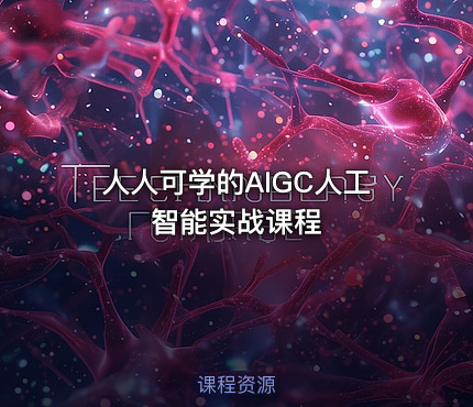 人人可学的AIGC人工智能实战课程