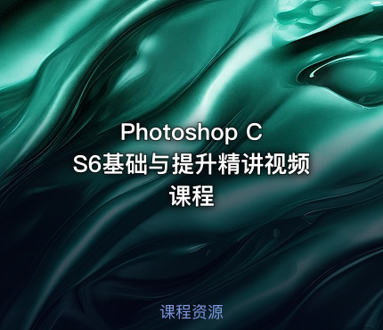 Photoshop CS6基础与提升精讲视频课程