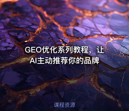 GEO优化系列教程，让AI主动推荐你的品牌